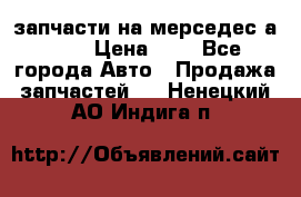 запчасти на мерседес а140  › Цена ­ 1 - Все города Авто » Продажа запчастей   . Ненецкий АО,Индига п.